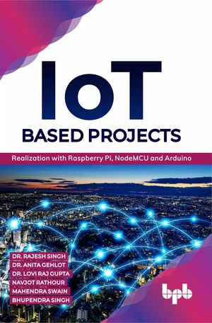 IoT based Projects : Realization with Raspberry Pi, NodeMCU and Arduino - Dr. Rajesh Singh
