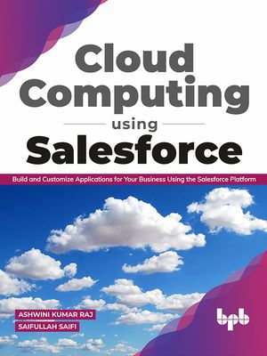 Cloud Computing Using Salesforce : Build and Customize Applications for your business using the Salesforce Platform (English Edition) - Saifullah Saifi