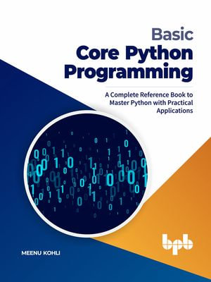 Basic Core Python Programming : A Complete Reference Book to Master Python with Practical Applications (English Edition) - Meenu Kohli