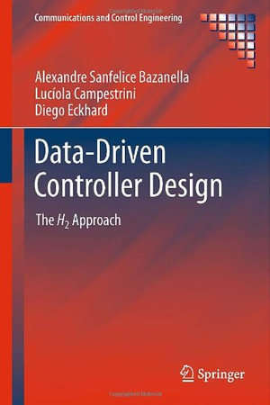 Data-Driven Controller Design : The H2 Approach - Alexandre Sanfelice Bazanella