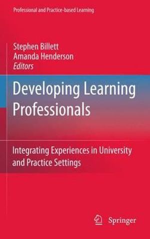Developing Learning Professionals : Integrating Experiences in University and Practice Settings - Stephen Billett