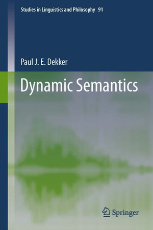 Dynamic Semantics : Dynamic Semantics - Paul J. E. Dekker