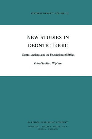 New Studies in Deontic Logic : Norms, Actions, and the Foundations of Ethics - R. Hilpinen