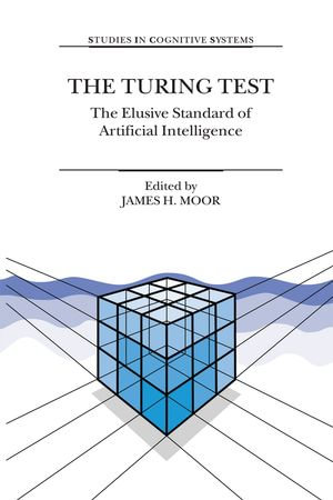 The Turing Test : The Elusive Standard of Artificial Intelligence - James H. Moor