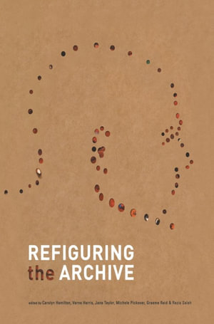 Refiguring the Archive : Literature, Cultural and Media Studies (R0) - Carolyn Hamilton