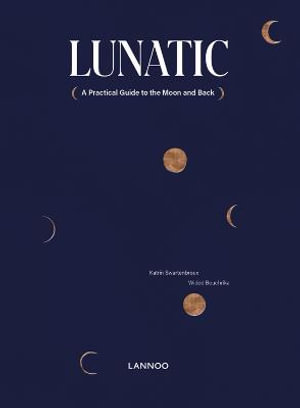Lunatic : A Practical Guide to the Moon and Back - KATRIN SWARTENBROUX