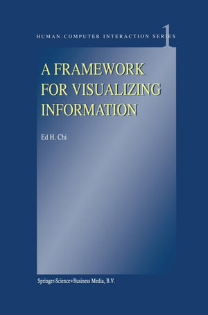 A Framework for Visualizing Information : Human–Computer Interaction Series : Book 1 - E. H. Chi