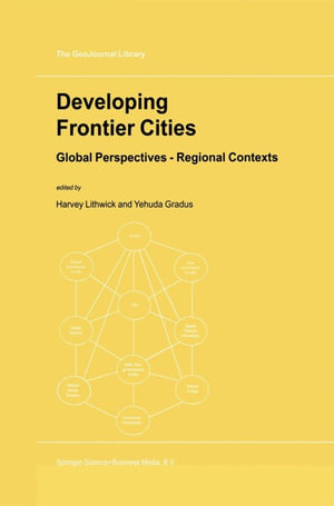 Developing Frontier Cities : Global Perspectives — Regional Contexts - Harvey Lithwick