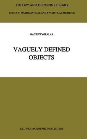 Vaguely Defined Objects : Representations, Fuzzy Sets and Nonclassical Cardinality theory - M. Wygralak