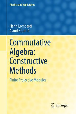 Commutative Algebra: Constructive Methods : Finite Projective Modules - Henri Lombardi