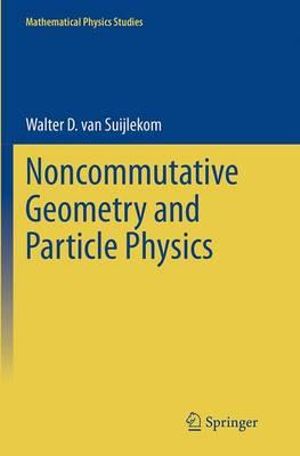 Noncommutative Geometry and Particle Physics : Mathematical Physics Studies - Walter D. van Suijlekom