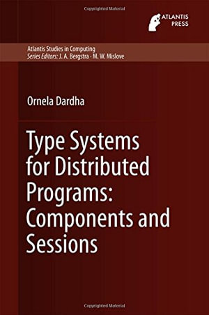 Type Systems for Distributed Programs : Components and Sessions - Ornela Dardha
