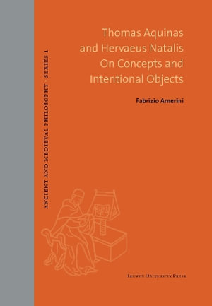 Thomas Aquinas and Hervaeus Natalis On Concepts and Intentional Objects : Ancient and Medieval Philosophy–Series 1 - Fabrizio Amerini