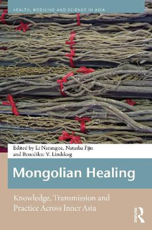 Mongolian Healing : Knowledge, Transmission and Practice Across Inner Asia - Benedikte V. Lindskog