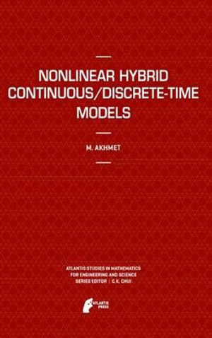 Nonlinear Hybrid Continuous/Discrete-Time Models : Atlantis Studies in Mathematics for Engineering and Science - Marat Akhmet