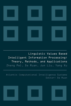 LINGUISTIC VALUES BASED INTELLIGENT INFORMATION PROCESSING : Theory, Methods, and Applications - Pei Zheng