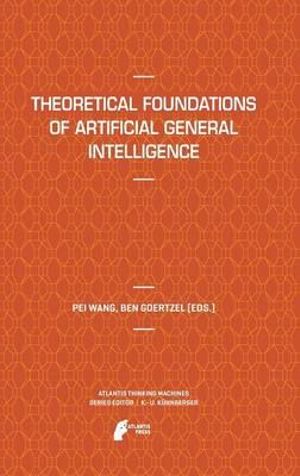 Theoretical Foundations of Artificial General Intelligence : Atlantis Thinking Machines - Pei Wang