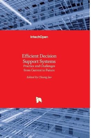 Efficient Decision Support Systems : Practice and Challenges From Current to Future - Chiang Jao