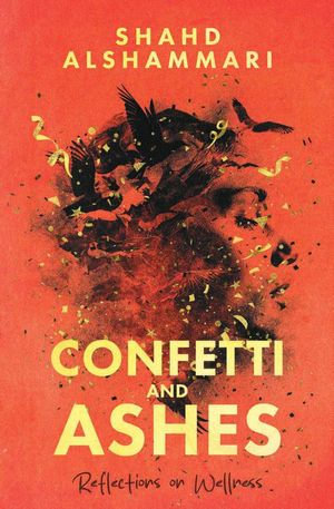 Confetti and Ashes : Reflections on Wellness - Shahd Alshammari
