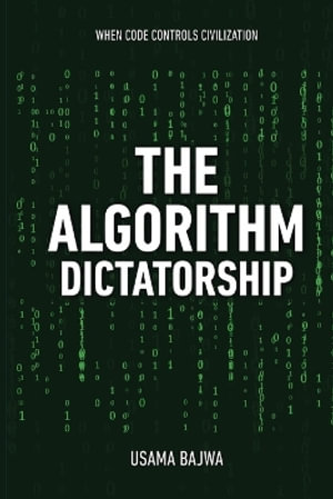 The Algorithm Dictatorship : When Code Controls Civilization - Usama Bajwa