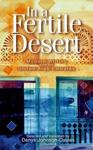 In a Fertile Desert : Modern Writing from the United Arab Emirates - Denys Johnson-Davies