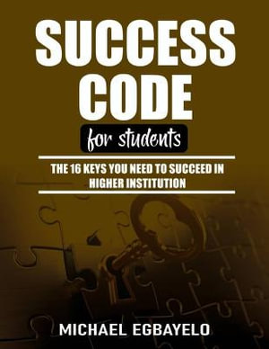 Success Code for Students : The 16 Keys You Need To Succeed In Higher Institution - Michael Egbayelo