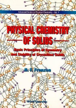 Physical Chemistry of Solids : Basic Principles of Symmetry and Stability of Crystalline Solids : Basic Principles of Symmetry and Stability of Crystalline Solids - Fritz Franzen
