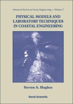 Physical Models and Laboratory Techniques in Coastal Engineering : Advanced Ocean Engineering - STEVEN A HUGHES