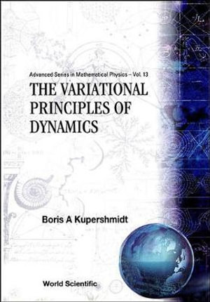 VARIATIONAL PRINCIPLES OF DYNAMICS, THE : Advanced Mathematical Physics - BORIS A KUPERSHMIDT
