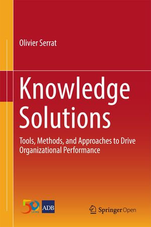 Knowledge Solutions : Tools, Methods, and Approaches to Drive Organizational Performance - Olivier Serrat