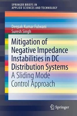 Mitigation of Negative Impedance Instabilities in DC Distribution Systems : A Sliding Mode Control Approach - Deepak Kumar Fulwani