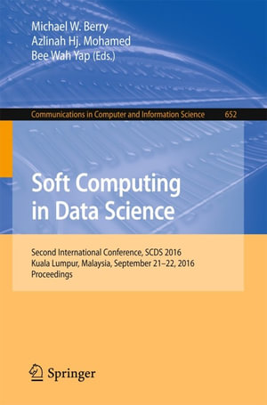 Soft Computing in Data Science : Second International Conference, SCDS 2016, Kuala Lumpur, Malaysia, September 21-22, 2016, Proceedings - Michael W. Berry