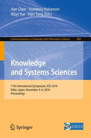 Knowledge and Systems Sciences : 17th International Symposium, KSS 2016, Kobe, Japan, November 4-6, 2016, Proceedings - Jian Chen