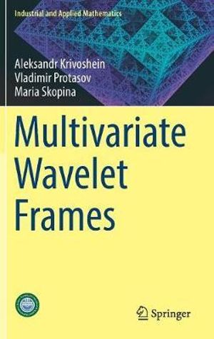 Multivariate Wavelet Frames : Industrial and Applied Mathematics - Maria Skopina