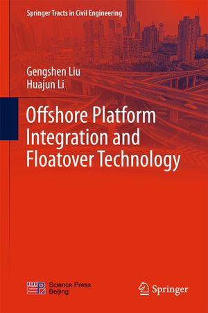 Offshore Platform Integration and Floatover Technology : Springer Tracts in Civil Engineering - Gengshen Liu