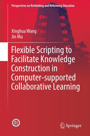 Flexible Scripting to Facilitate Knowledge Construction in Computer-supported Collaborative Learning : Education (R0) - Xinghua Wang