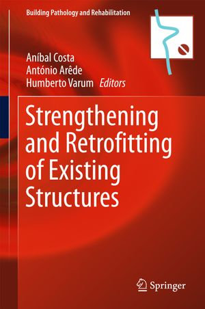 Strengthening and Retrofitting of Existing Structures : Building Pathology and Rehabilitation : Book 9 - Aníbal Costa