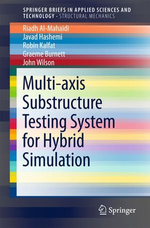 Multi-axis Substructure Testing System for Hybrid Simulation : SpringerBriefs in Applied Sciences and Technology - Robin Kalfat