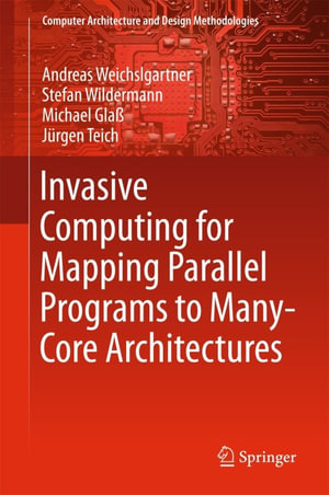 Invasive Computing for Mapping Parallel Programs to Many-Core Architectures : Engineering (R0) - Andreas Weichslgartner