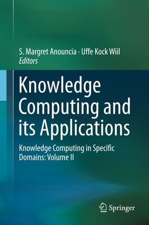 Knowledge Computing and its Applications : Knowledge Computing in Specific Domains: Volume II - S. Margret Anouncia