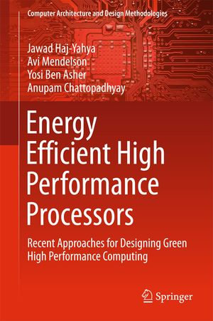 Energy Efficient High Performance Processors : Recent Approaches for Designing Green High Performance Computing - Jawad Haj-Yahya