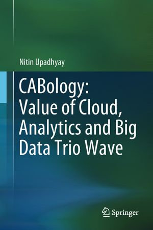 CABology : Value of Cloud, Analytics and Big Data Trio Wave - Nitin Upadhyay