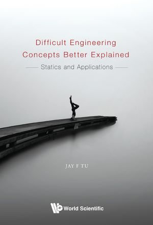 Difficult Engineering Concepts Better Explained : Statics and Applications - Jay F Tu