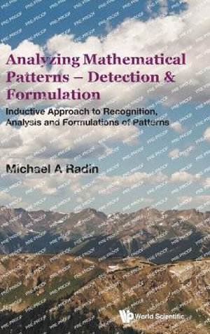 Analyzing Mathematical Patterns - Detection & Formulation : Inductive Approach To Recognition, Analysis And Formulations Of Patterns - Michael A Radin