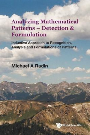 Analyzing Mathematical Patterns - Detection & Formulation : Inductive Approach To Recognition, Analysis And Formulations Of Patterns - Michael A Radin