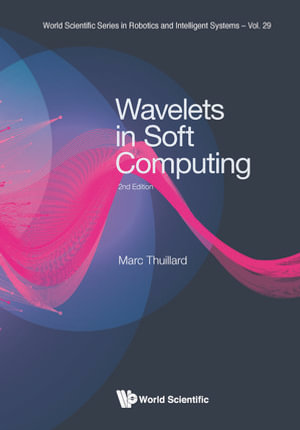 Wavelets in Soft Computing : World Scientific Series in Robotics and Intelligent Systems : Book 29 - Marc Thuillard