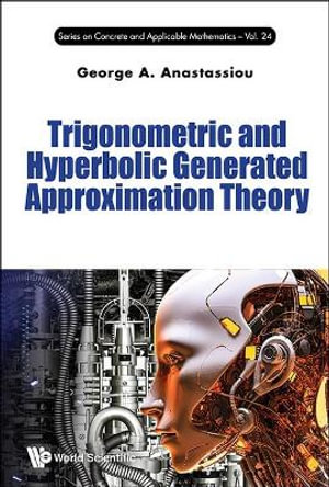 TRIGONOMETRIC AND HYPERBOLIC GENERATED APPROXIMATION THEORY - GEORGE A ANASTASSIOU