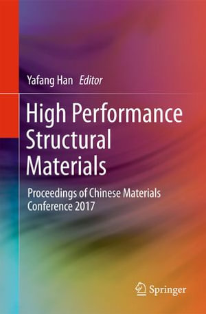 High Performance Structural Materials : Proceedings of Chinese Materials Conference 2017 - Yafang Han