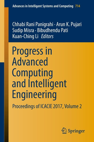 Progress in Advanced Computing and Intelligent Engineering : Proceedings of ICACIE 2017, Volume 2 - Chhabi Rani Panigrahi