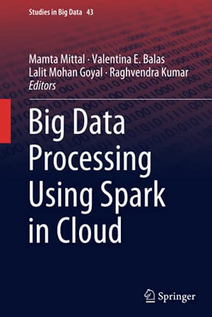Big Data Processing Using Spark in Cloud : Studies in Big Data - Mamta Mittal